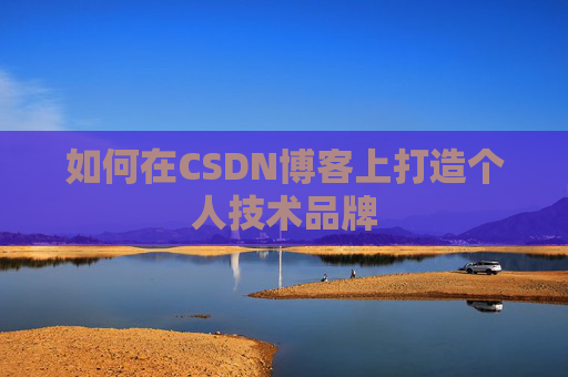 如何在CSDN博客上打造个人技术品牌