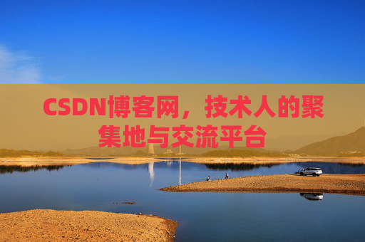 CSDN博客网，技术人的聚集地与交流平台